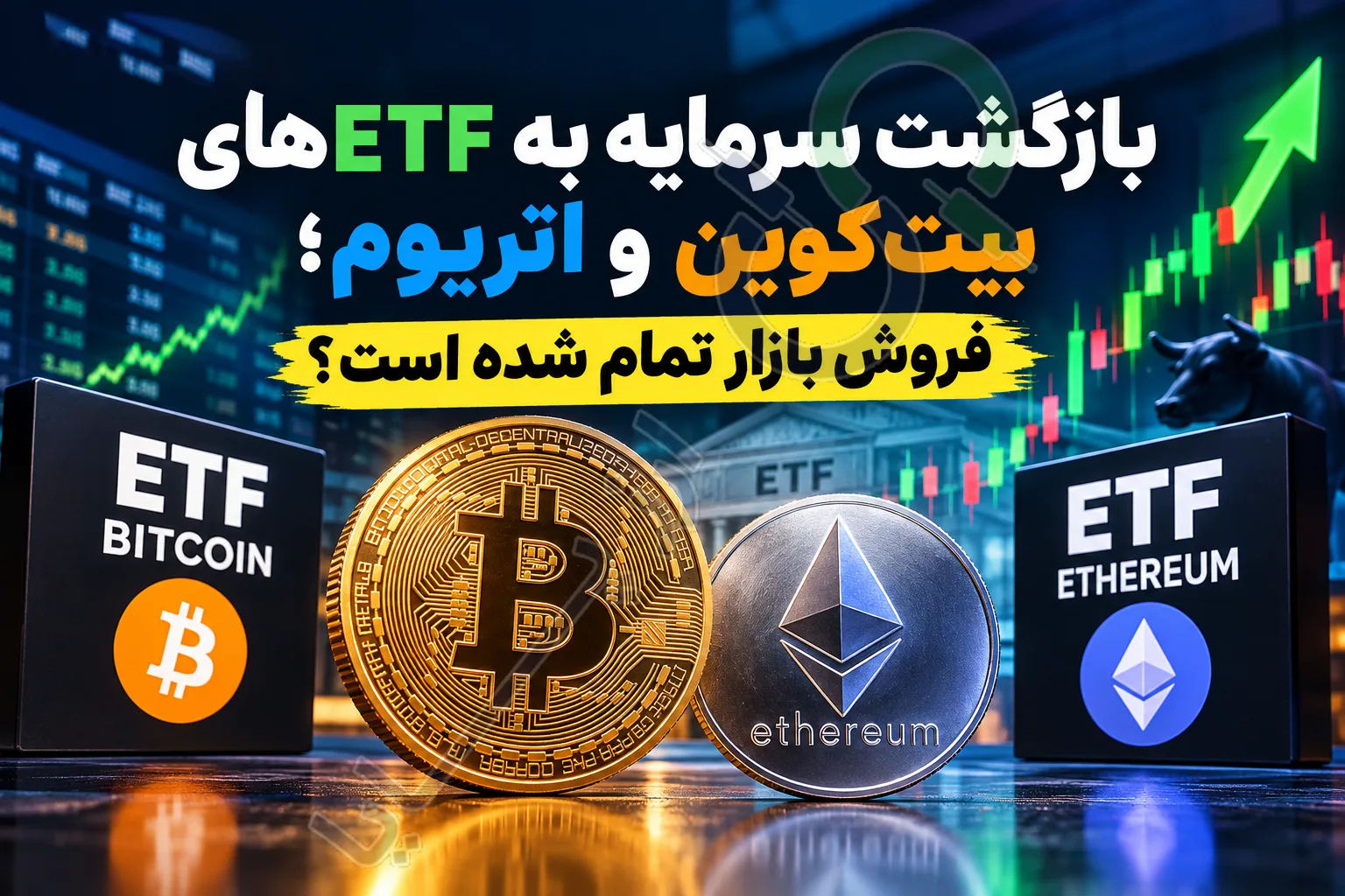 بازگشت سرمایه به ETFهای بیت کوین و اتریوم؛ فروش بازار تمام شده است؟